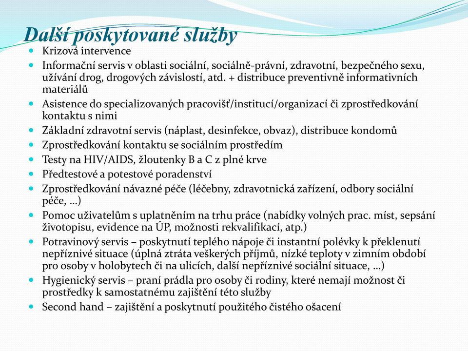 obvaz), distribuce kondomů Zprostředkování kontaktu se sociálním prostředím Testy na HIV/AIDS, žloutenky B a C z plné krve Předtestové a potestové poradenství Zprostředkování návazné péče (léčebny,