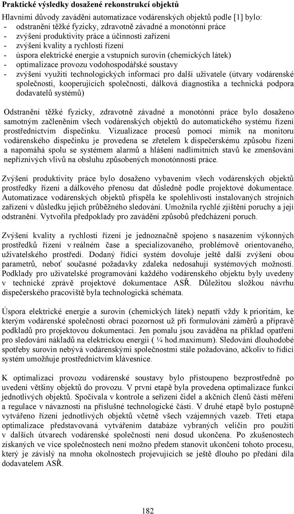 zvýšení využití technologických informací pro další uživatele (útvary vodárenské společnosti, kooperujících společností, dálková diagnostika a technická podpora dodavatelů systémů) Odstranění těžké