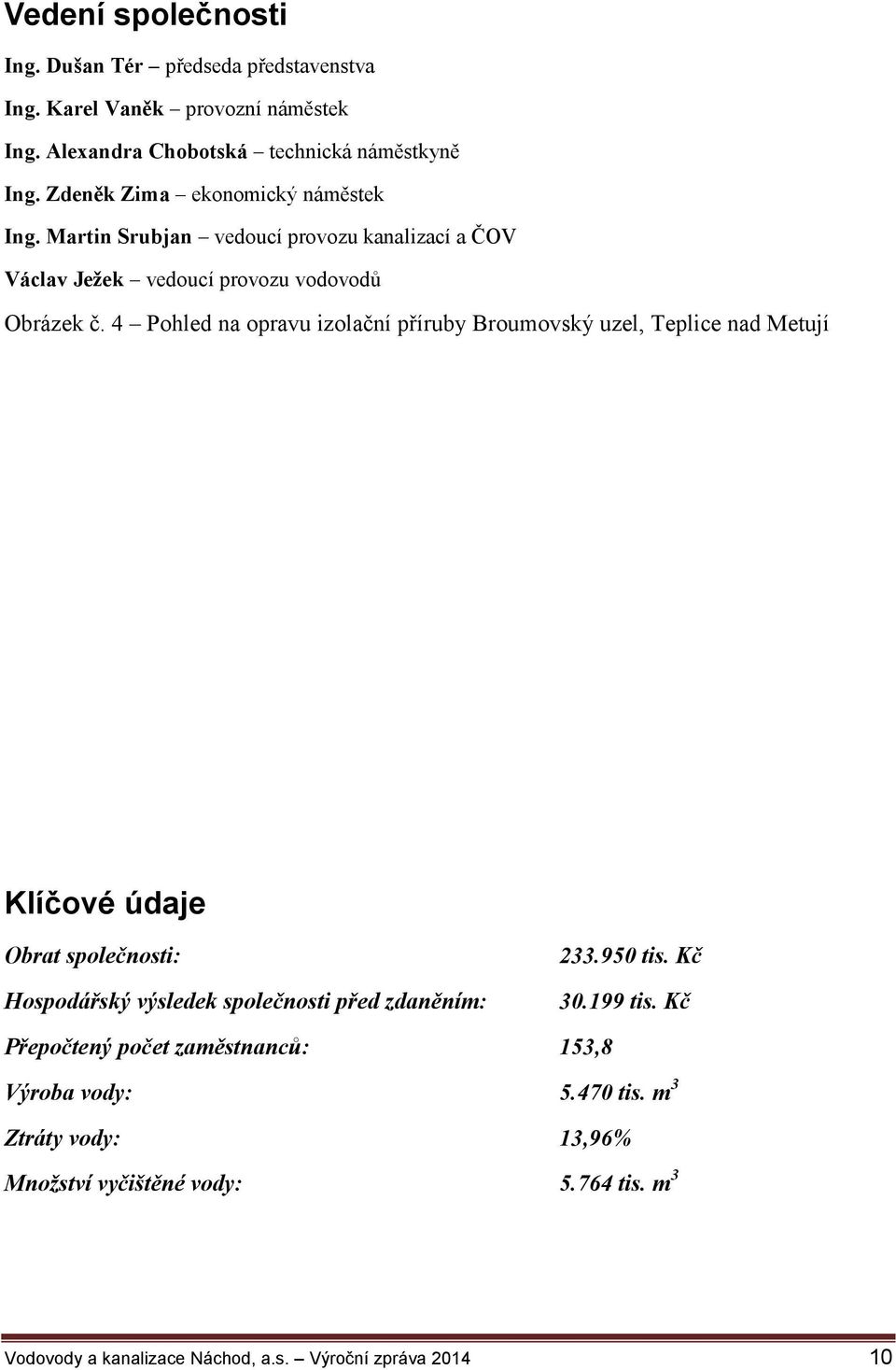 4 Pohled na opravu izolační příruby Broumovský uzel, Teplice nad Metují Klíčové údaje Obrat společnosti: Hospodářský výsledek společnosti před zdaněním: 233.