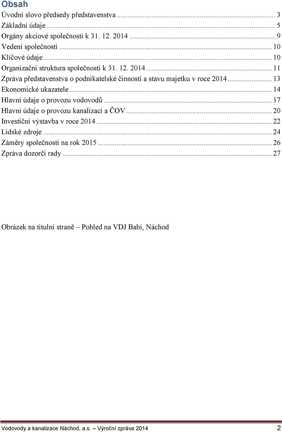 .. 13 Ekonomické ukazatele... 14 Hlavní údaje o provozu vodovodů... 17 Hlavní údaje o provozu kanalizací a ČOV... 20 Investiční výstavba v roce 2014.