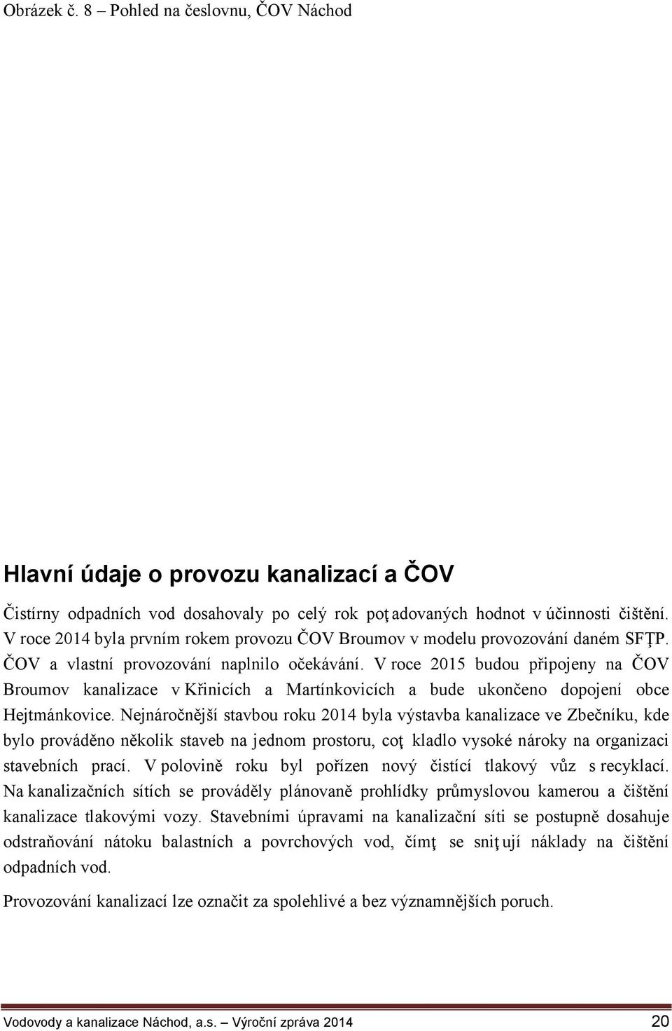 V roce 2015 budou připojeny na ČOV Broumov kanalizace v Křinicích a Martínkovicích a bude ukončeno dopojení obce Hejtmánkovice.