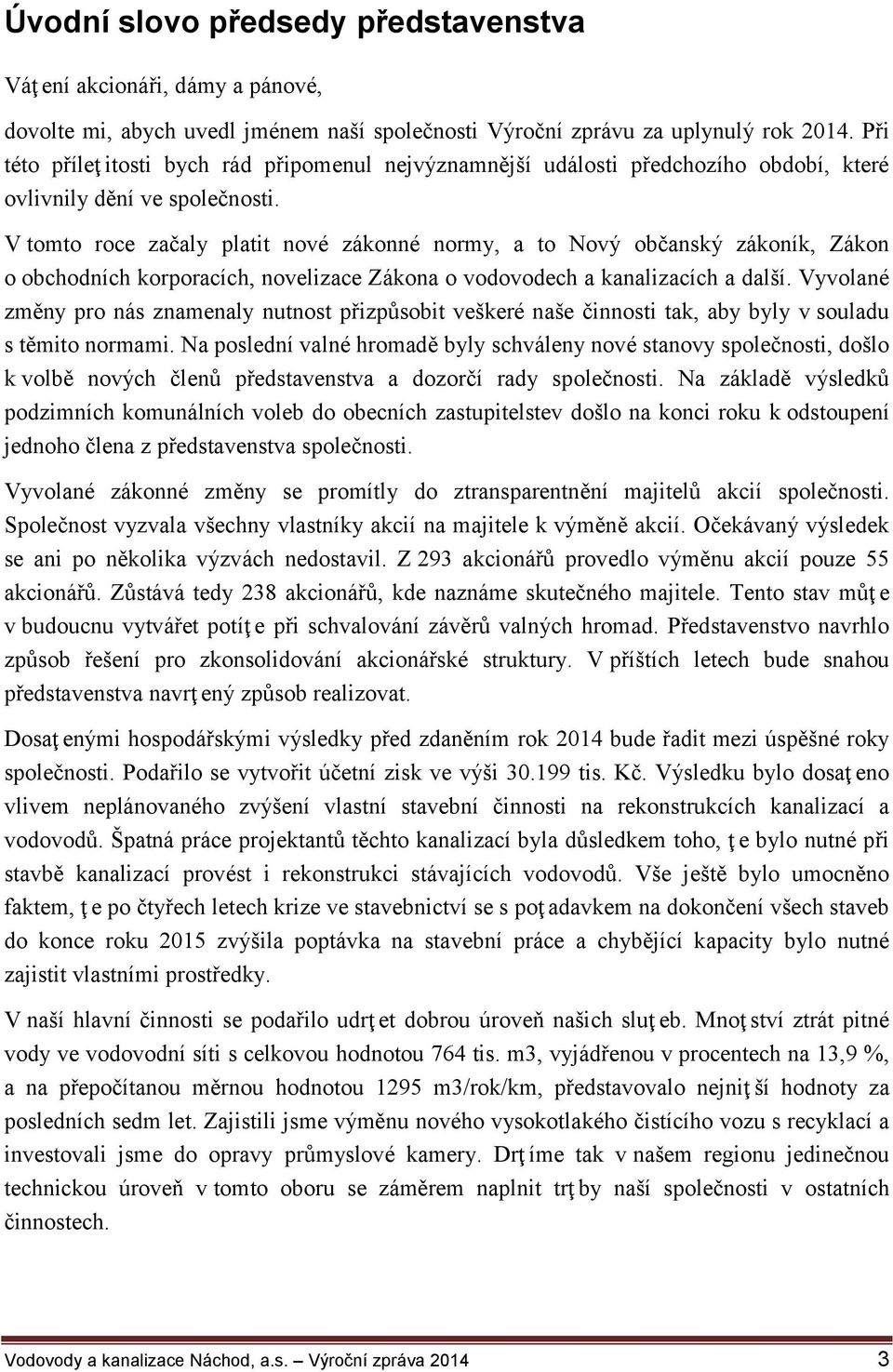 V tomto roce začaly platit nové zákonné normy, a to Nový občanský zákoník, Zákon o obchodních korporacích, novelizace Zákona o vodovodech a kanalizacích a další.