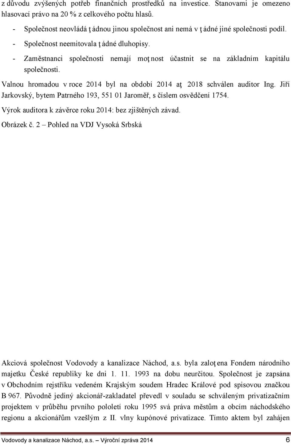 - Zaměstnanci společnosti nemají moţ nost účastnit se na základním kapitálu společnosti. Valnou hromadou v roce 2014 byl na období 2014 aţ 2018 schválen auditor Ing.