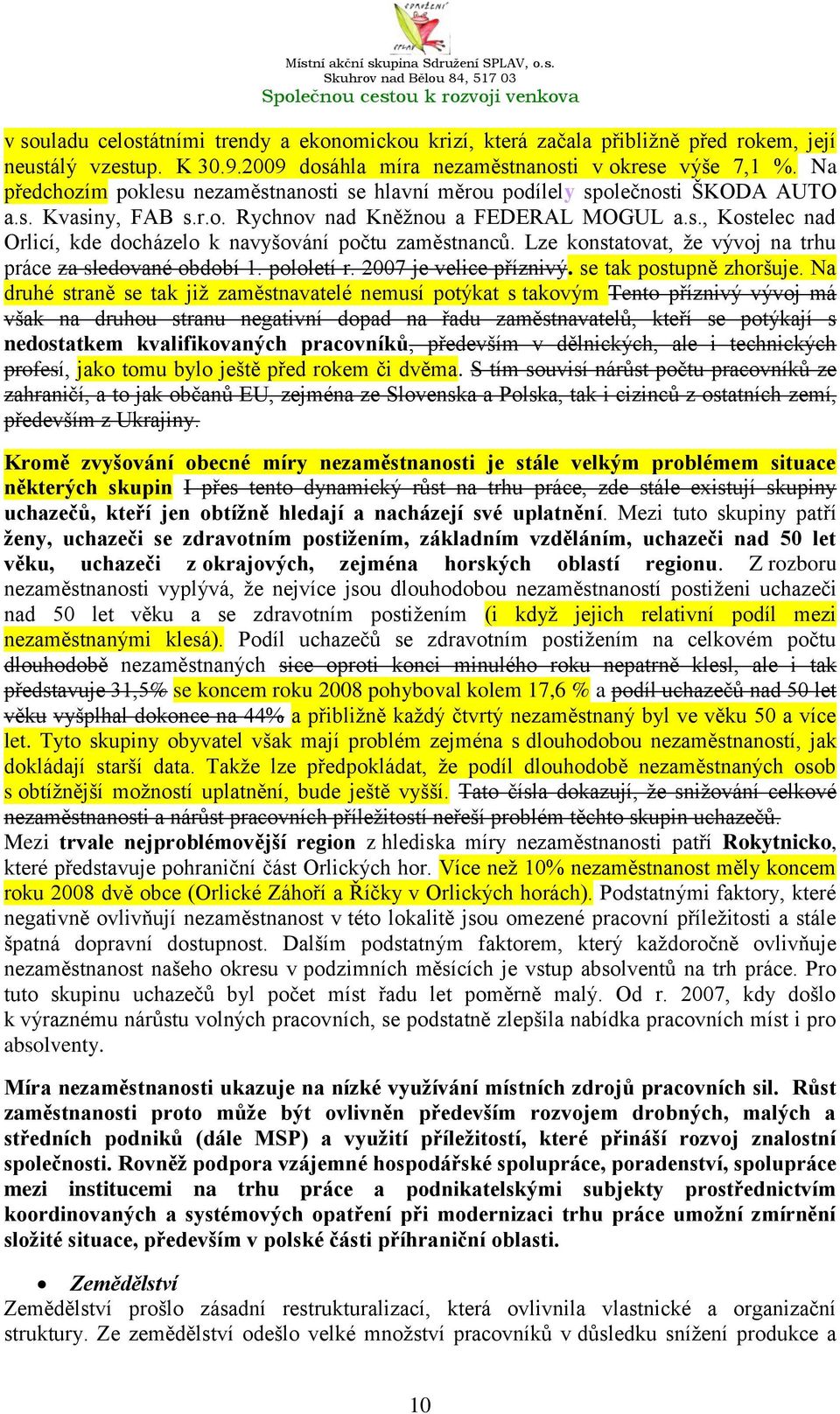 Lze konstatovat, ţe vývoj na trhu práce za sledované období 1. pololetí r. 2007 je velice příznivý. se tak postupně zhoršuje.