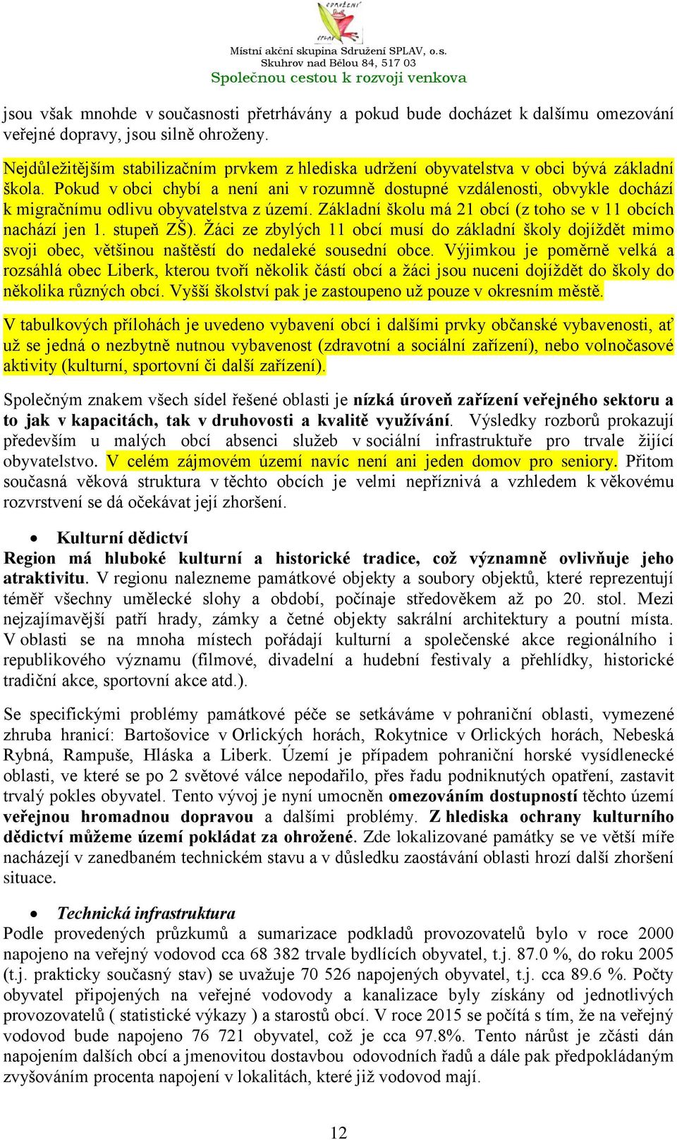 Pokud v obci chybí a není ani v rozumně dostupné vzdálenosti, obvykle dochází k migračnímu odlivu obyvatelstva z území. Základní školu má 21 obcí (z toho se v 11 obcích nachází jen 1. stupeň ZŠ).