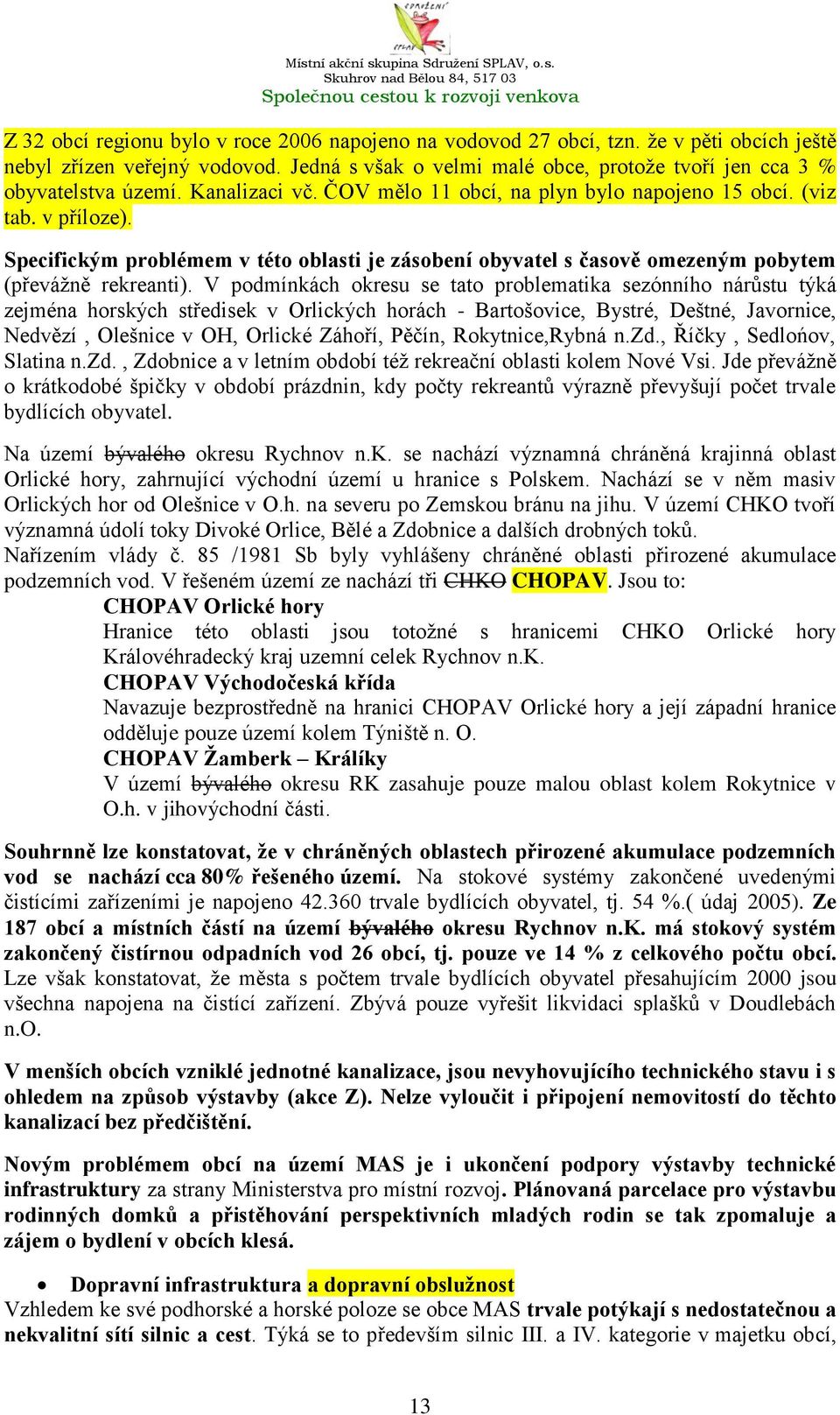 V podmínkách okresu se tato problematika sezónního nárůstu týká zejména horských středisek v Orlických horách - Bartošovice, Bystré, Deštné, Javornice, Nedvězí, Olešnice v OH, Orlické Záhoří, Pěčín,