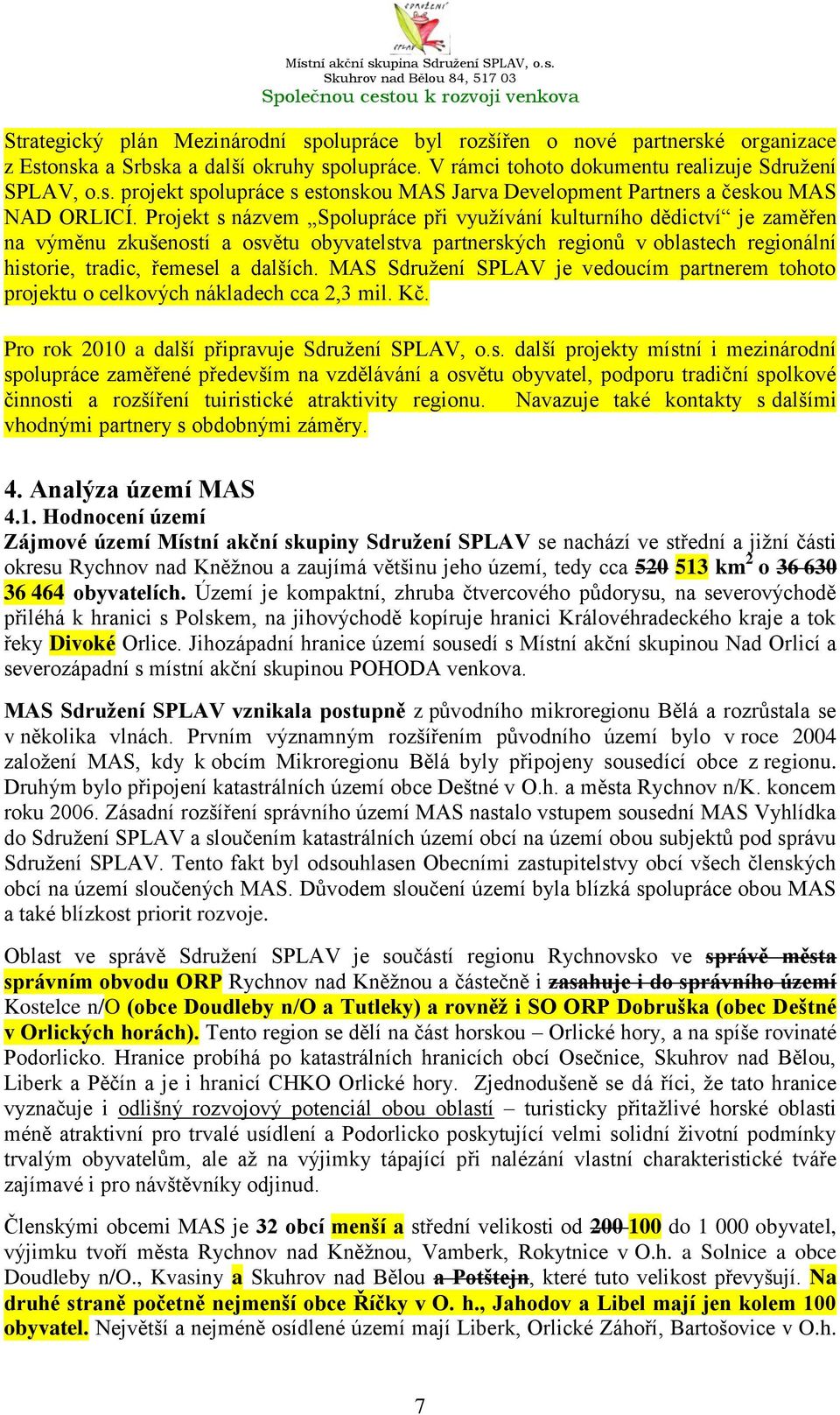 MAS Sdruţení SPLAV je vedoucím partnerem tohoto projektu o celkových nákladech cca 2,3 mil. Kč. Pro rok 2010 a další připravuje Sdruţení SPLAV, o.s.