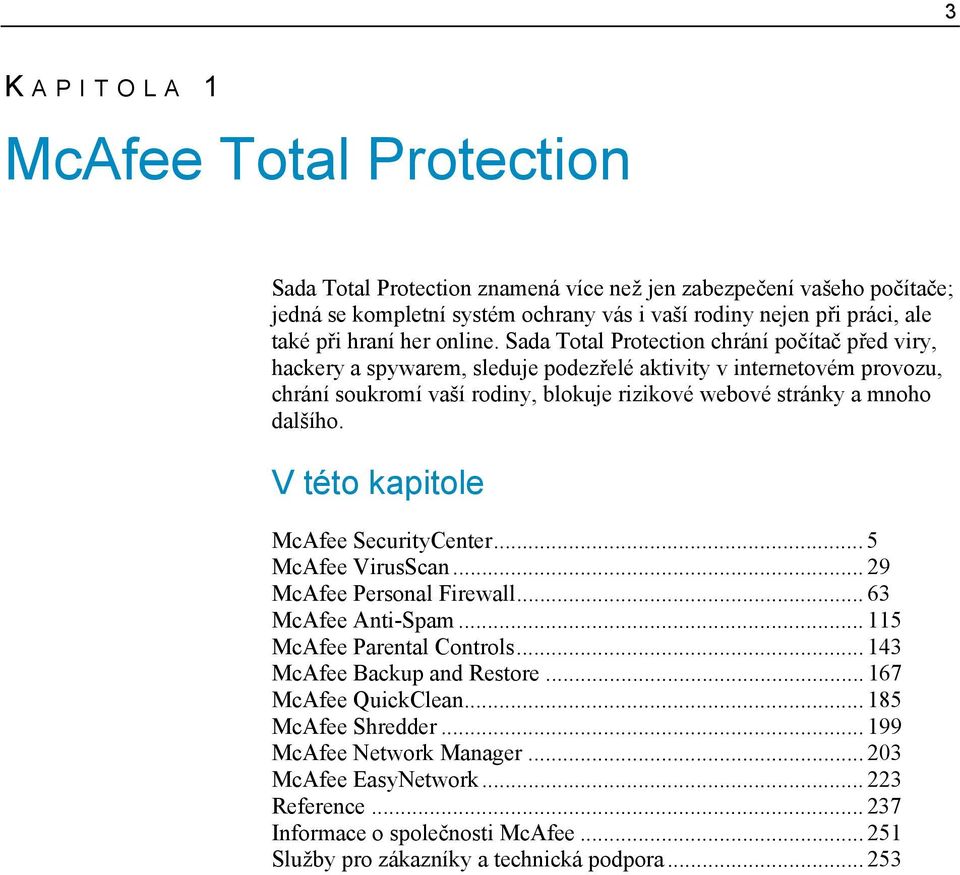 Sada Total Protection chrání počítač před viry, hackery a spywarem, sleduje podezřelé aktivity v internetovém provozu, chrání soukromí vaší rodiny, blokuje rizikové webové stránky a mnoho dalšího.