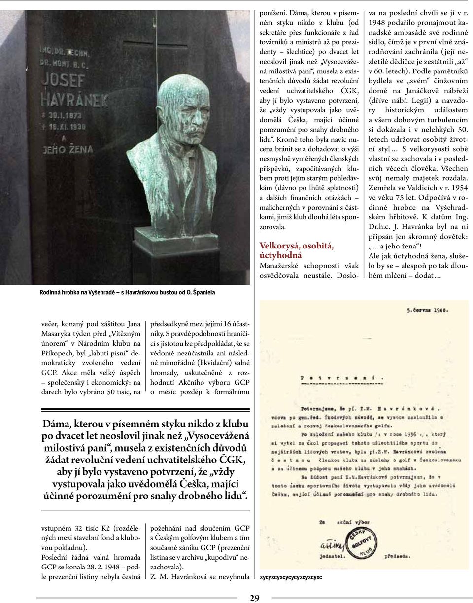 z existenčních důvodů žádat revoluční vedení uchvatitelského ČGK, aby jí bylo vystaveno potvrzení, že vždy vystupovala jako uvědomělá Češka, mající účinné porozumění pro snahy drobného lidu.