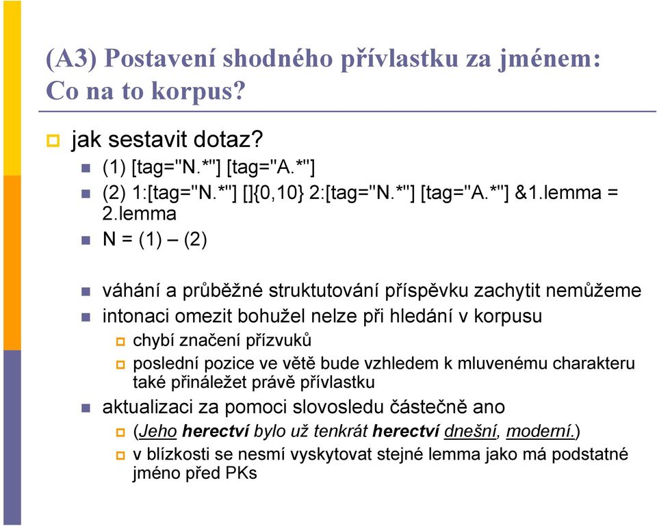 lemma N = (1) (2) váhání a průběžné struktutování příspěvku zachytit nemůžeme intonaci omezit bohužel nelze při hledání v korpusu chybí značení