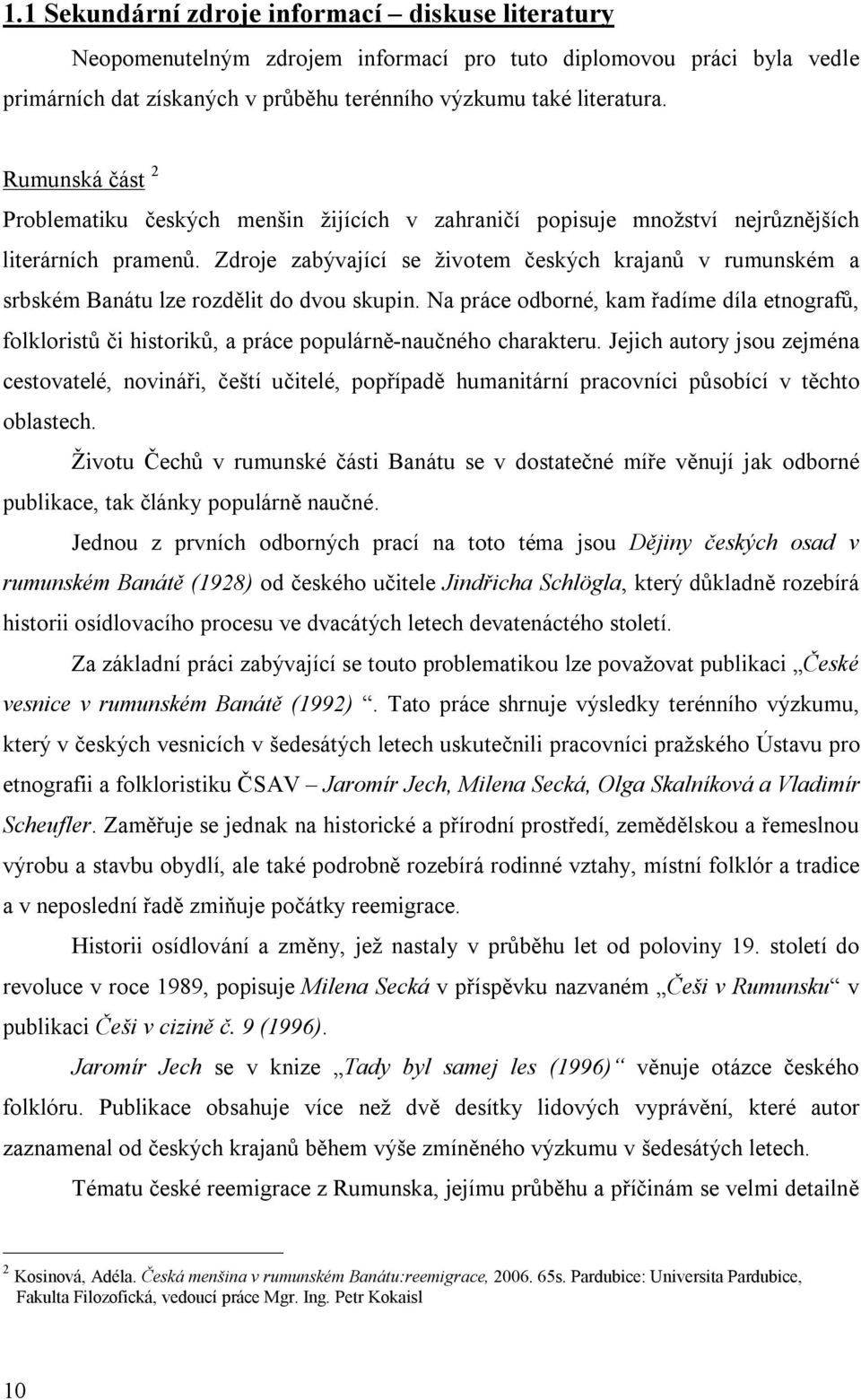 Zdroje zabývající se životem českých krajanů v rumunském a srbském Banátu lze rozdělit do dvou skupin.