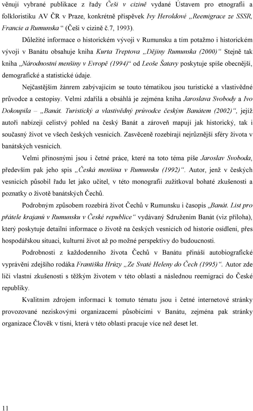 Důležité informace o historickém vývoji v Rumunsku a tím potažmo i historickém vývoji v Banátu obsahuje kniha Kurta Treptova Dějiny Rumunska (2000) Stejně tak kniha Národnostní menšiny v Evropě