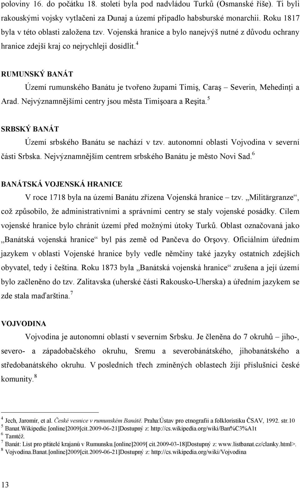 4 RUMUNSKÝ BANÁT Území rumunského Banátu je tvořeno župami Timiş, Caraş Severin, Mehedinţi a Arad. Nejvýznamnějšími centry jsou města Timişoara a Reşita.