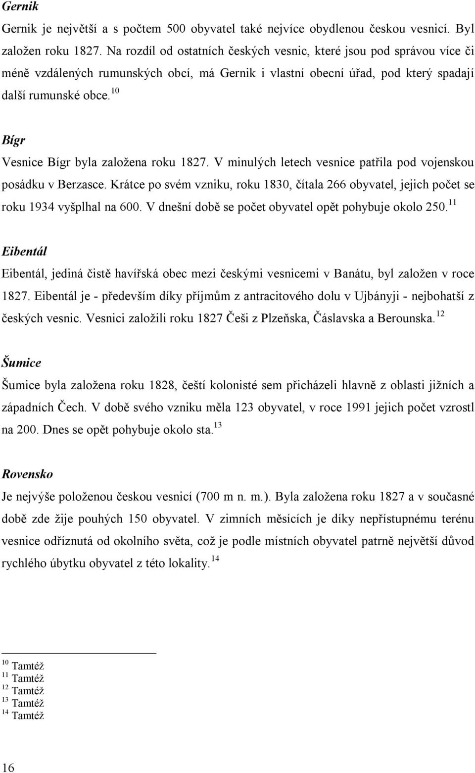 10 Bígr Vesnice Bígr byla založena roku 1827. V minulých letech vesnice patřila pod vojenskou posádku v Berzasce.