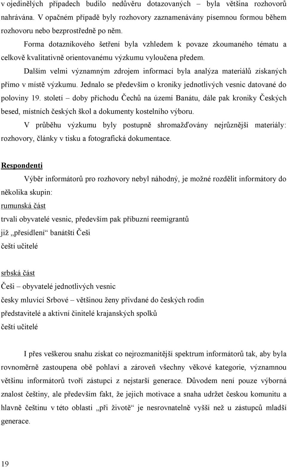 Dalším velmi významným zdrojem informací byla analýza materiálů získaných přímo v místě výzkumu. Jednalo se především o kroniky jednotlivých vesnic datované do poloviny 19.