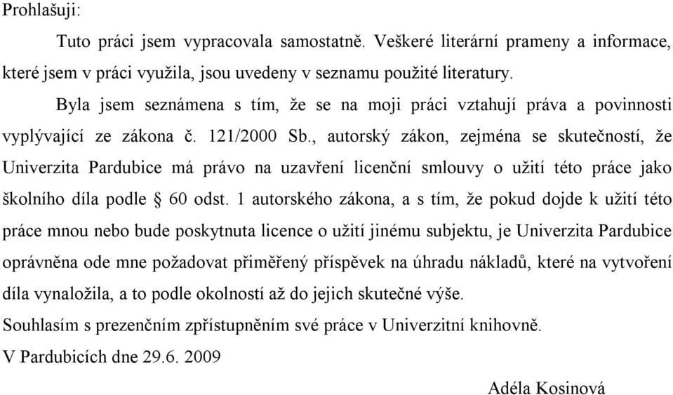 , autorský zákon, zejména se skutečností, že Univerzita Pardubice má právo na uzavření licenční smlouvy o užití této práce jako školního díla podle 60 odst.