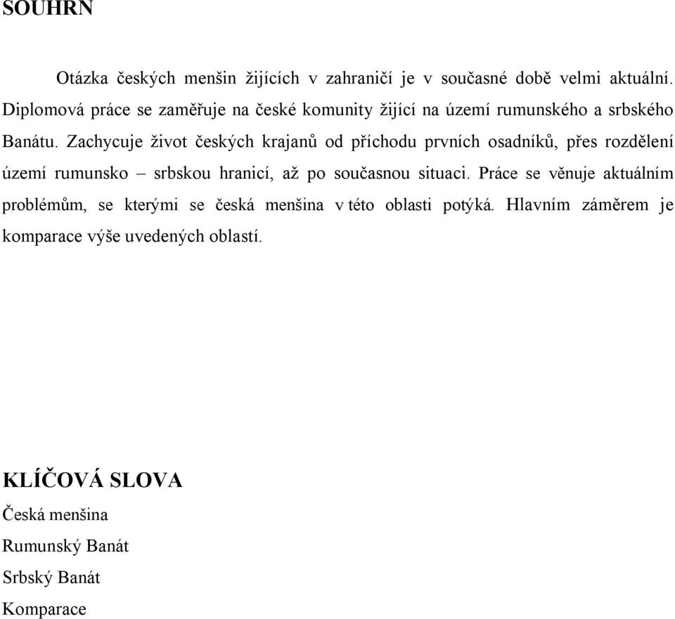 Zachycuje život českých krajanů od příchodu prvních osadníků, přes rozdělení území rumunsko srbskou hranicí, až po současnou