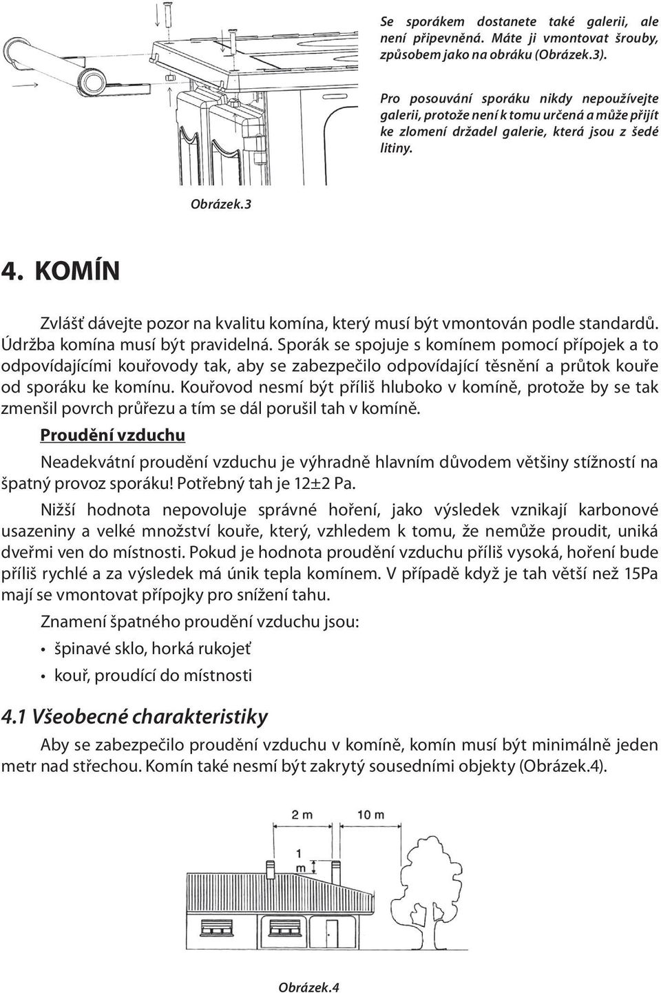 KOMÍN Zvlášť dávejte pozor na kvalitu komína, který musí být vmontován podle standardů. Údržba komína musí být pravidelná.