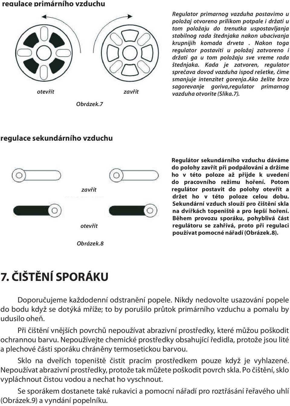 Nakon toga regulator postaviti u položaj zatvoreno i držati ga u tom položaju sve vreme rada štednjaka.