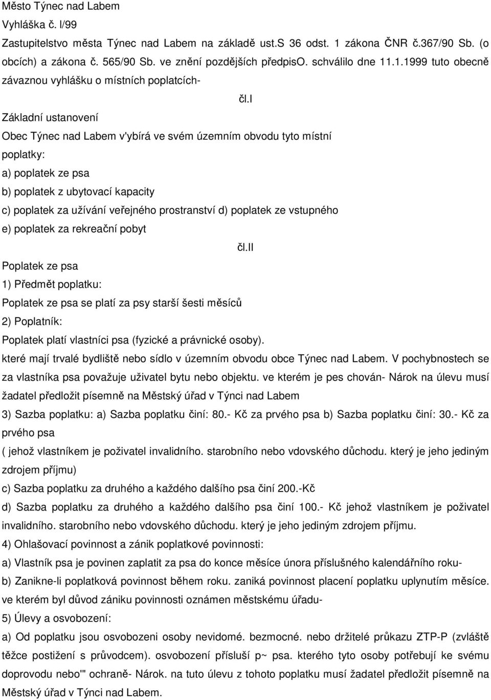 i Základní ustanovení Obec Týnec nad Labem v'ybírá ve svém územním obvodu tyto místní poplatky: a) poplatek ze psa b) poplatek z ubytovací kapacity c) poplatek za užívání veřejného prostranství d)