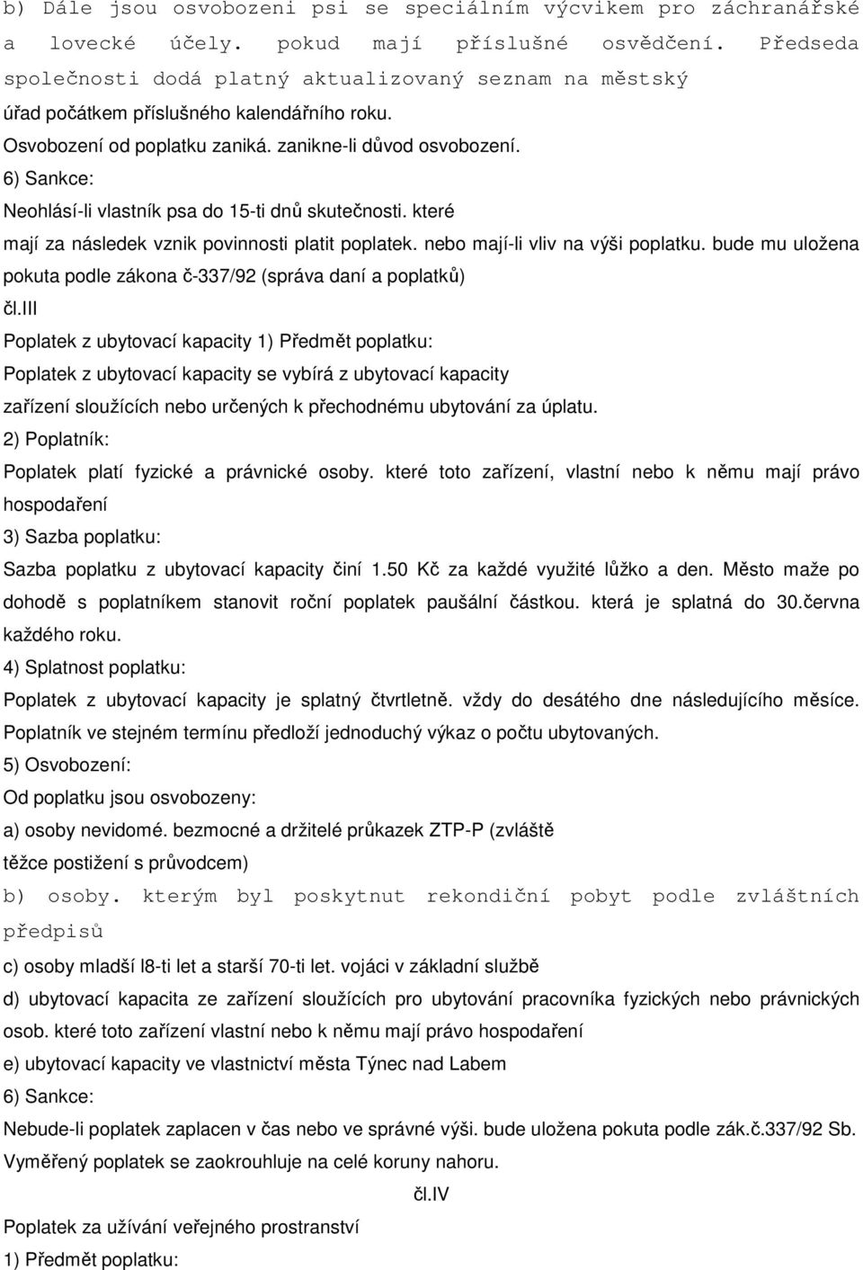 6) Sankce: Neohlásí-li vlastník psa do 15-ti dnů skutečnosti. které mají za následek vznik povinnosti platit poplatek. nebo mají-li vliv na výši poplatku.