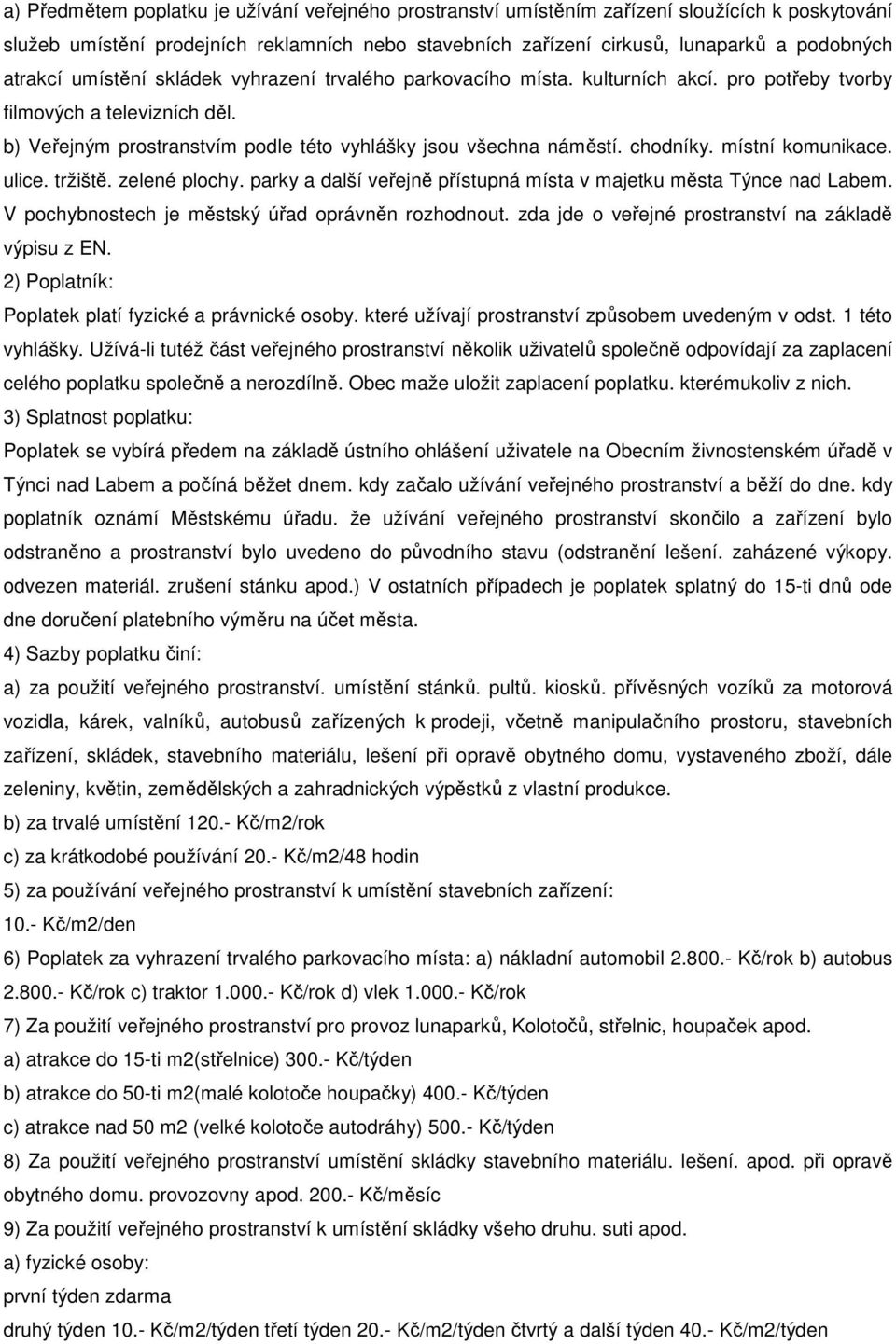 chodníky. místní komunikace. ulice. tržiště. zelené plochy. parky a další veřejně přístupná místa v majetku města Týnce nad Labem. V pochybnostech je městský úřad oprávněn rozhodnout.