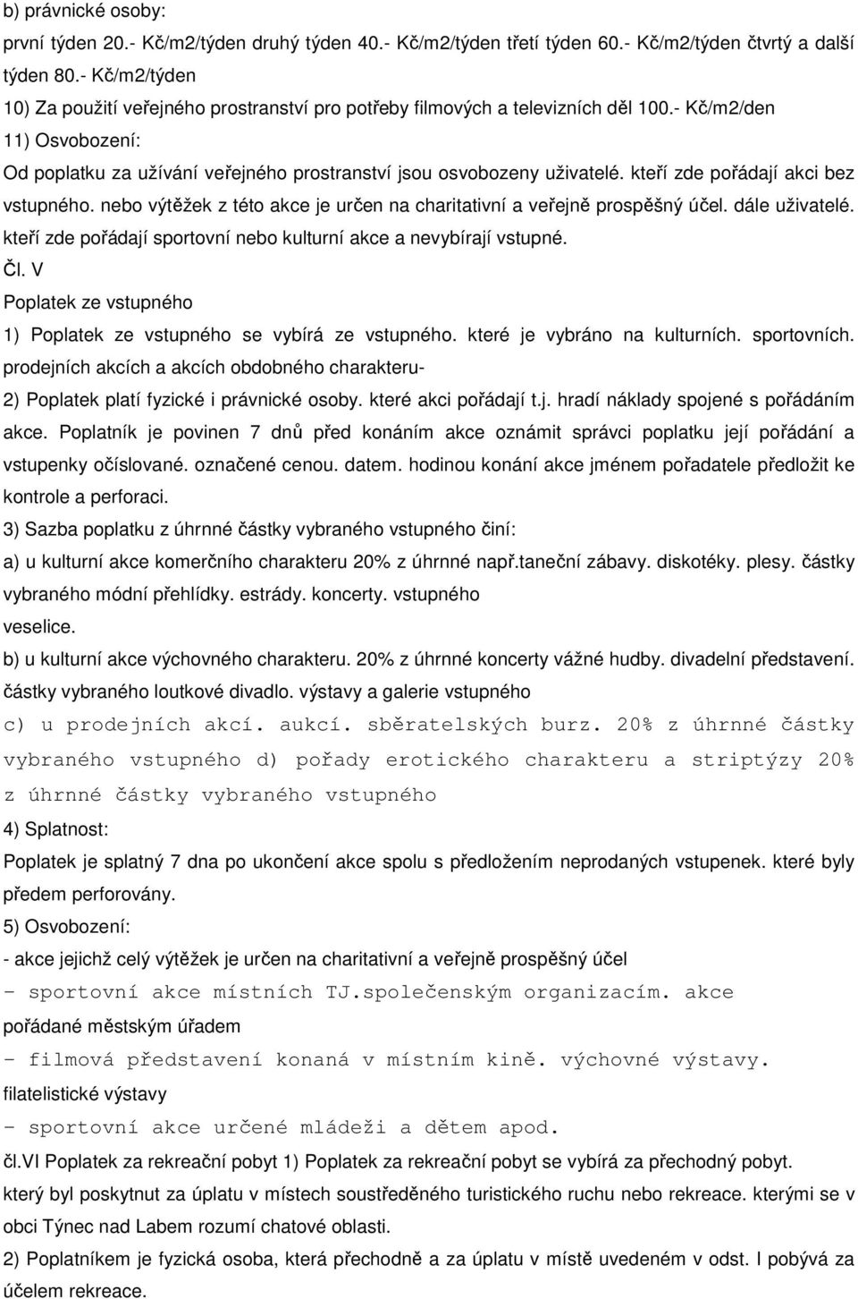 kteří zde pořádají akci bez vstupného. nebo výtěžek z této akce je určen na charitativní a veřejně prospěšný účel. dále uživatelé. kteří zde pořádají sportovní nebo kulturní akce a nevybírají vstupné.