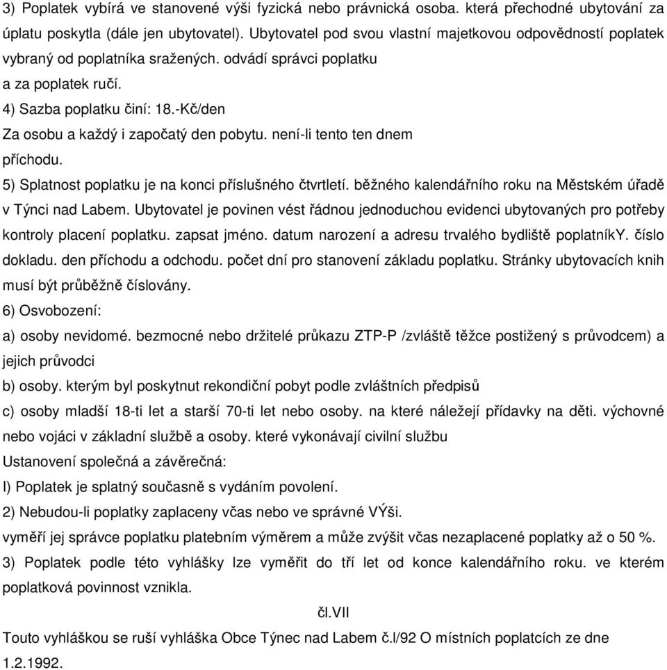 -Kč/den Za osobu a každý i započatý den pobytu. není-li tento ten dnem příchodu. 5) Splatnost poplatku je na konci příslušného čtvrtletí. běžného kalendářního roku na Městském úřadě v Týnci nad Labem.