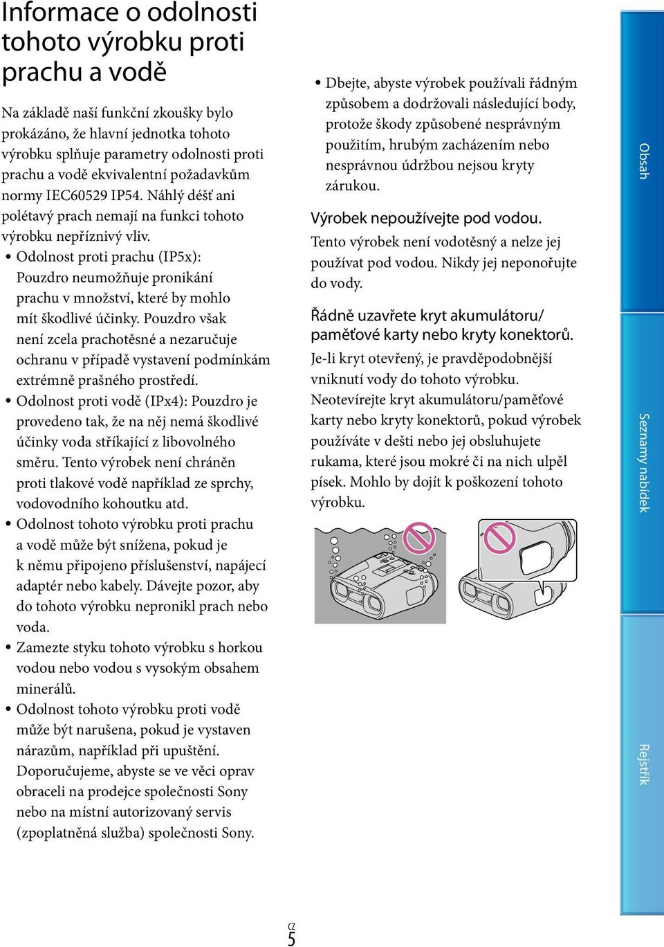 Odolnost proti prachu (IP5x): Pouzdro neumožňuje pronikání prachu v množství, které by mohlo mít škodlivé účinky.