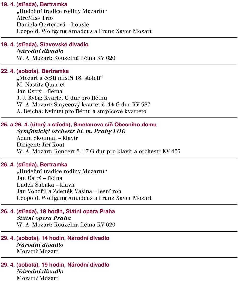 Rejcha: Kvintet pro flétnu a smyãcové kvarteto 25. a 26. 4. (úterý a středa), Smetanova síň Obecního domu Symfonick orchestr hl. m. Prahy FOK Adam Skoumal klavír Dirigent: Jifií Kout W. A. Mozart: Koncert ã.