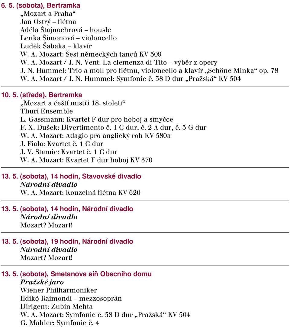 4 10. 5. (středa), Bertramka Mozart a ãe tí mistfii 18. století Thuri Ensemble L. Gassmann: Kvartet F dur pro hoboj a smyãce F. X. Du ek: Divertimento ã. 1 C dur, ã. 2 A 