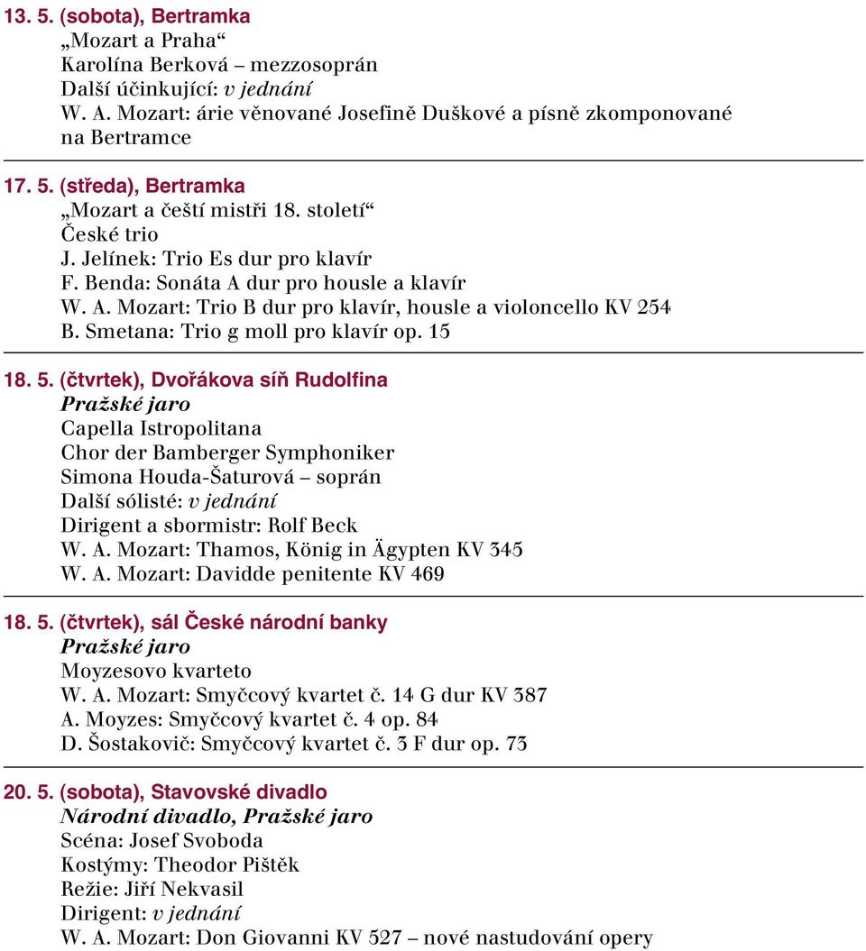 15 18. 5. (čtvrtek), Dvořákova síň Rudolfina PraÏské jaro Capella Istropolitana Chor der Bamberger Symphoniker Simona Houda- aturová soprán Dal í sólisté: v jednání Dirigent a sbormistr: Rolf Beck W.