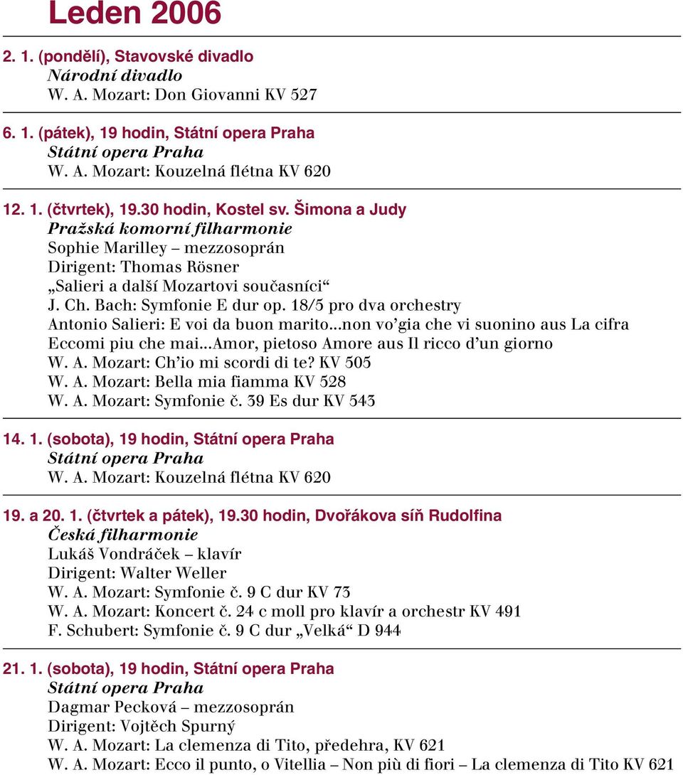 18/5 pro dva orchestry Antonio Salieri: E voi da buon marito...non vo gia che vi suonino aus La cifra Eccomi piu che mai...amor, pietoso Amore aus Il ricco d un giorno W. A. Mozart: Ch io mi scordi di te?