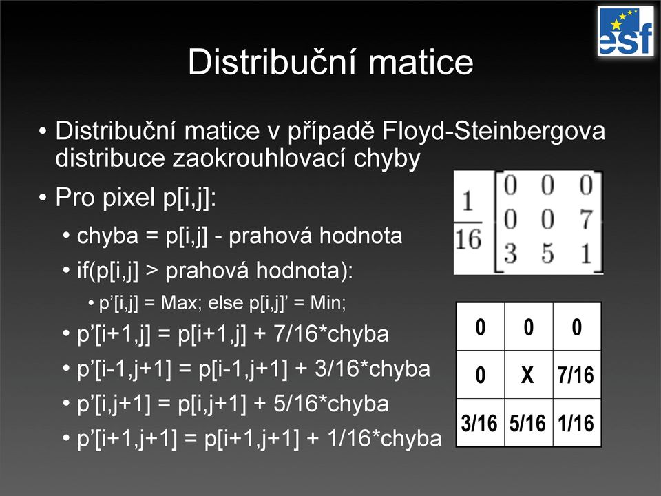 Max; else p[i,j] = Min; p [i+1,j] = p[i+1,j] + 7/16*chyba p [i-1,j+1] = p[i-1,j+1] + 3/16*chyba