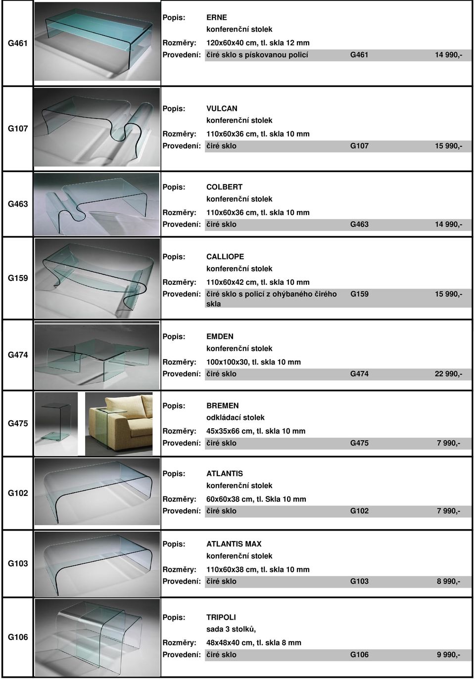 skla 10 mm Provedení: čiré sklo s policí z ohýbaného čirého skla G159 15 990,- G474 EMDEN 100x100x30, tl.