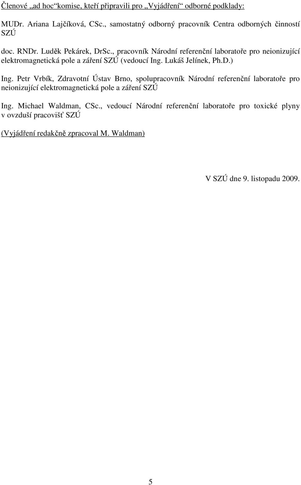 , pracovník Národní referenční laboratoře pro neionizující elektromagnetická pole a záření SZÚ (vedoucí Ing. Lukáš Jelínek, Ph.D.) Ing.