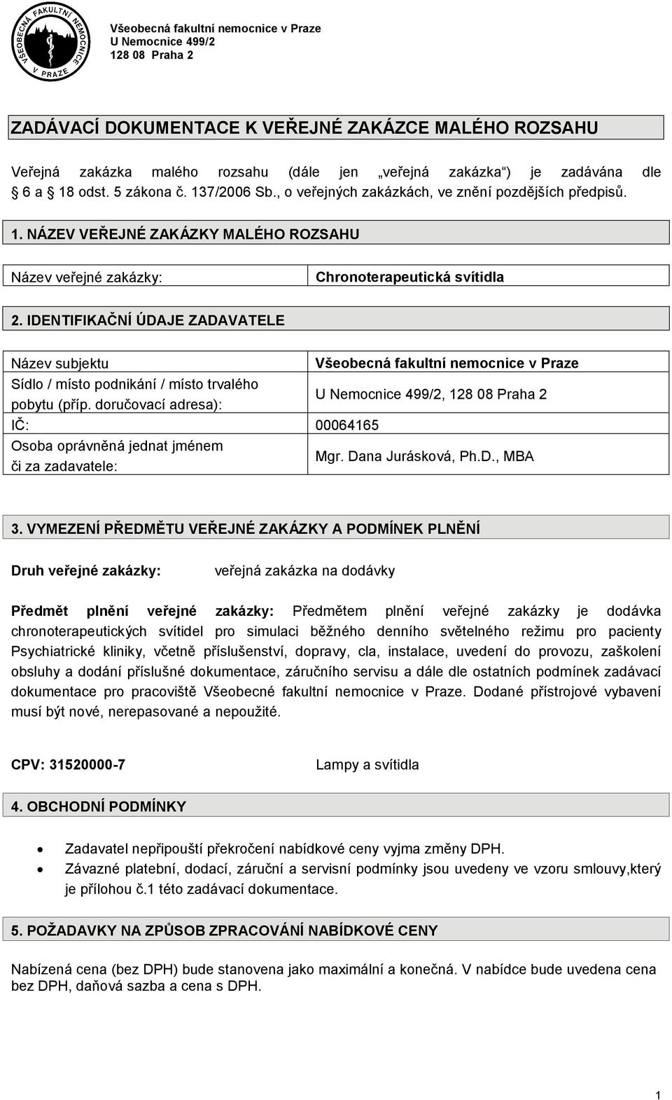 IDENTIFIKAČNÍ ÚDAJE ZADAVATELE Název subjektu Všeobecná fakultní nemocnice v Praze Sídlo / místo podnikání / místo trvalého pobytu (příp.