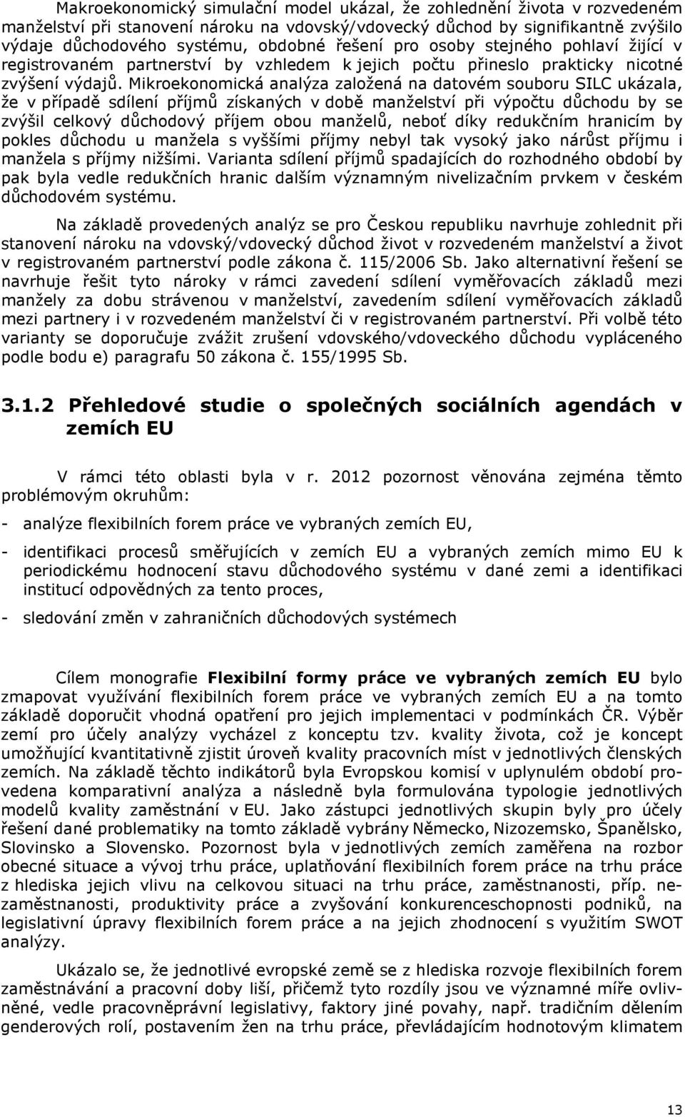 Mikroekonomická analýza založená na datovém souboru SILC ukázala, že v případě sdílení příjmů získaných v době manželství při výpočtu důchodu by se zvýšil celkový důchodový příjem obou manželů, neboť