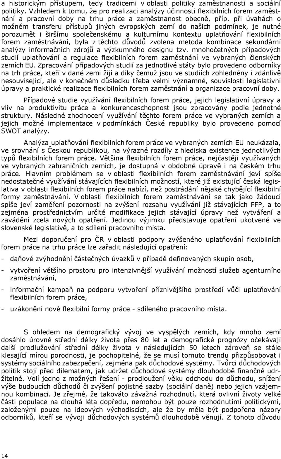 při úvahách o možném transferu přístupů jiných evropských zemí do našich podmínek, je nutné porozumět i širšímu společenskému a kulturnímu kontextu uplatňování flexibilních forem zaměstnávání, byla z