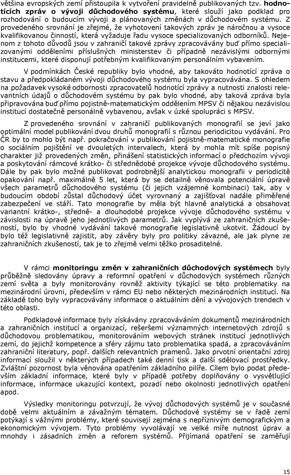 Z provedeného srovnání je zřejmé, že vyhotovení takových zpráv je náročnou a vysoce kvalifikovanou činností, která vyžaduje řadu vysoce specializovaných odborníků.