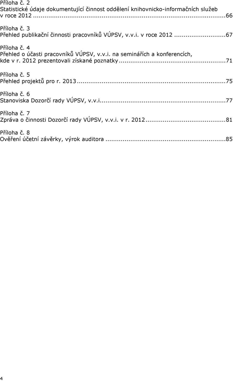 2012 prezentovali získané poznatky... 71 Příloha č. 5 Přehled projektů pro r. 2013... 75 Příloha č. 6 Stanoviska Dozorčí rady VÚPSV, v.v.i... 77 Příloha č.