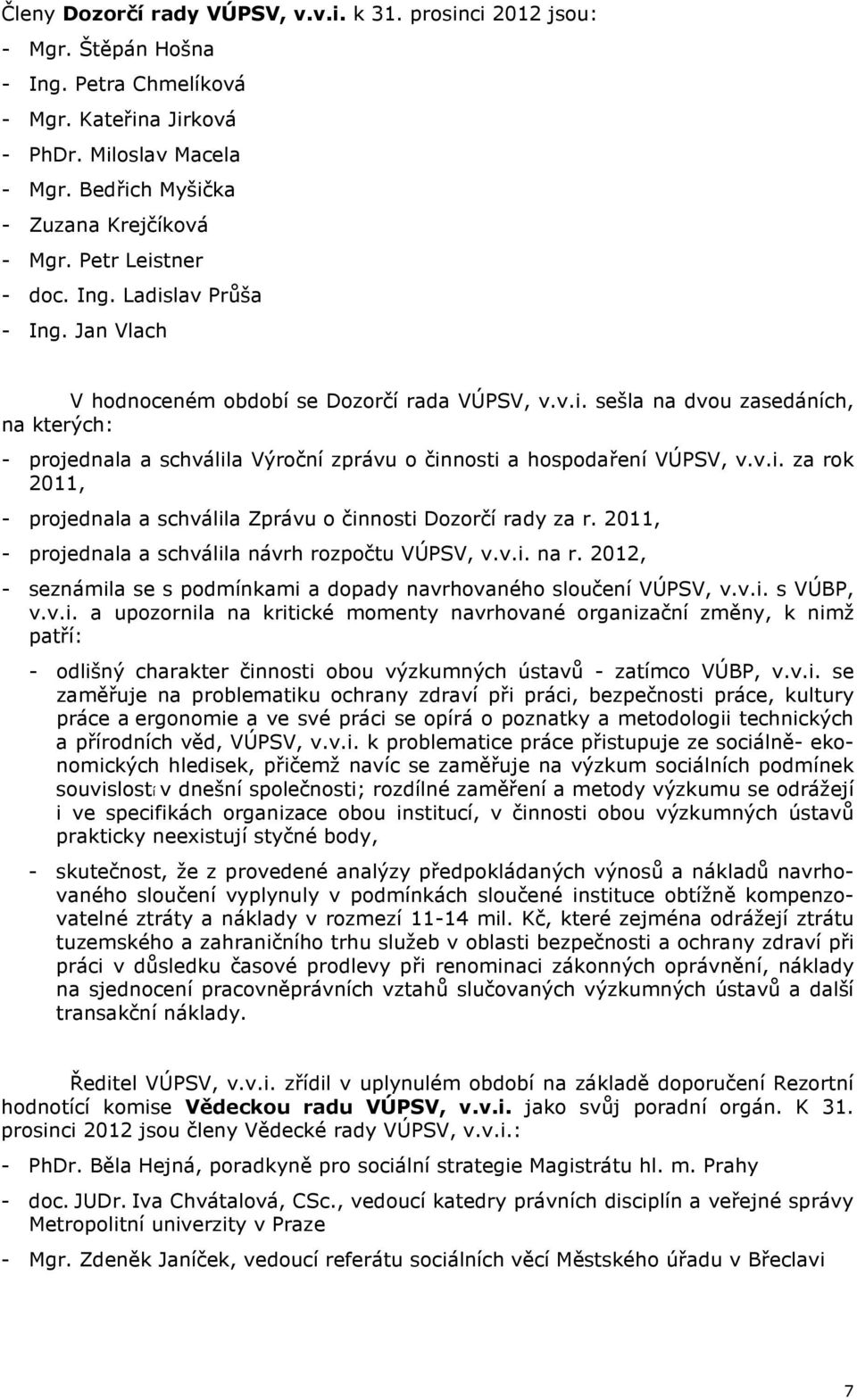 v.i. za rok 2011, - projednala a schválila Zprávu o činnosti Dozorčí rady za r. 2011, - projednala a schválila návrh rozpočtu VÚPSV, v.v.i. na r.