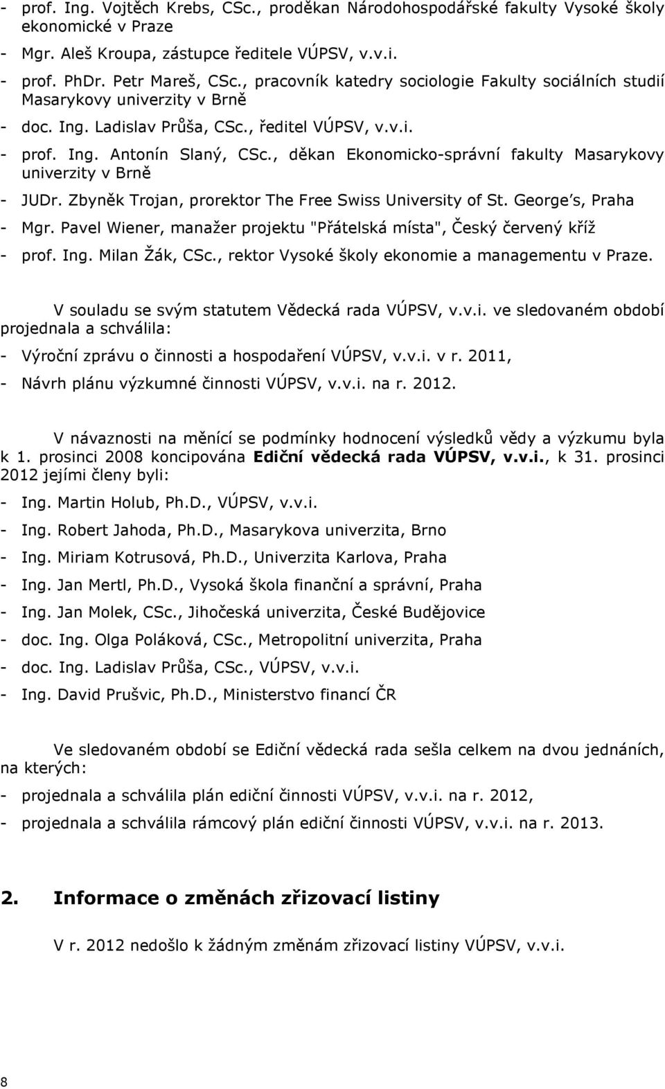 , děkan Ekonomicko-správní fakulty Masarykovy univerzity v Brně - JUDr. Zbyněk Trojan, prorektor The Free Swiss University of St. George s, Praha - Mgr.