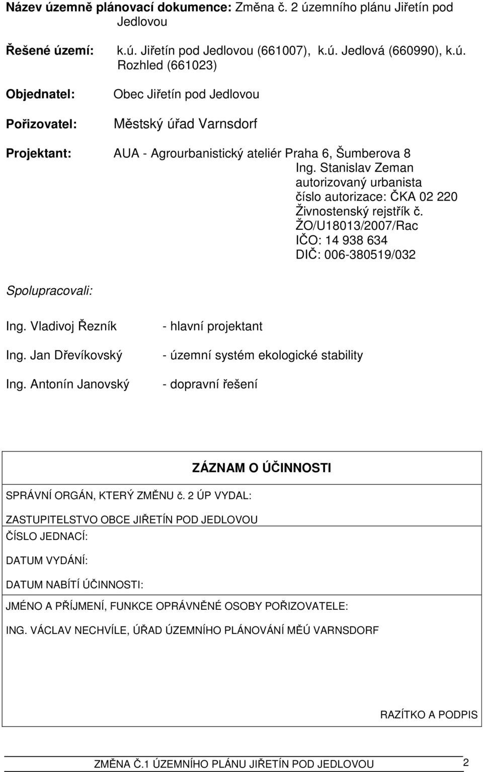 Jan Dřevíkovský Ing. Antonín Janovský - hlavní projektant - územní systém ekologické stability - dopravní řešení ZÁZNAM O ÚČINNOSTI SPRÁVNÍ ORGÁN, KTERÝ ZMĚNU č.