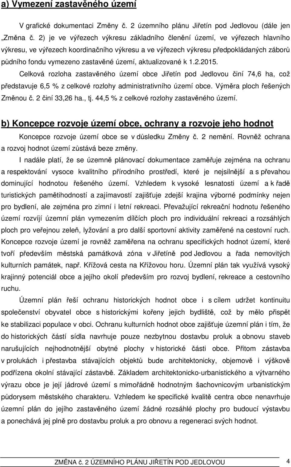 území, aktualizované k 1.2.2015. Celková rozloha zastavěného území obce Jiřetín pod Jedlovou činí 74,6 ha, což představuje 6,5 % z celkové rozlohy administrativního území obce.