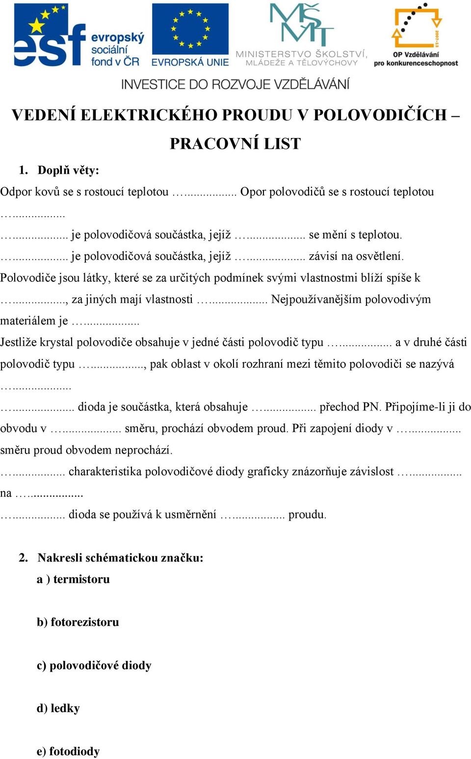 .. Nejpoužívanějším polovodivým materiálem je... Jestliže krystal polovodiče obsahuje v jedné části polovodič typu... a v druhé části polovodič typu.