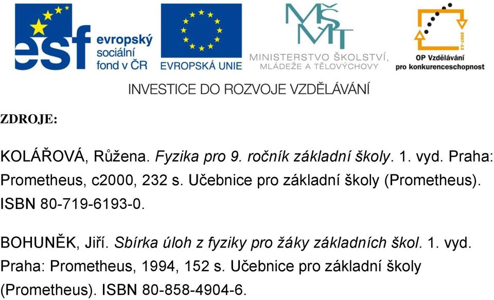 ISBN 80-719-6193-0. BOHUNĚK, Jiří. Sbírka úloh z fyziky pro žáky základních škol.