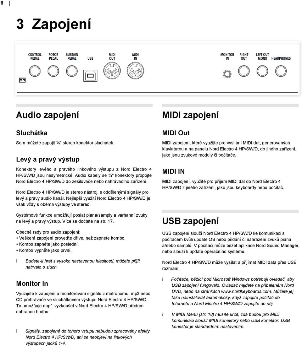 Nejlepší využtí Nord Electro 4 HP/SW/D je však vždy s oběma výstupy ve stereo. Systémové funkce umožňují poslat pana/samply a varhanní zvuky na levý a pravý výstup. Více se dočtete na str. 17.