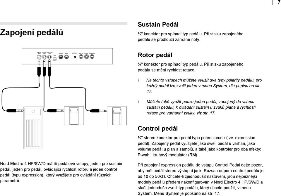 Můžete také využít pouze jeden pedál, zapojený do vstupu sustan pedálu, k ovládání sustan u zvuků pana a rychlost rotace pro varhanní zvuky, vz str. 17.