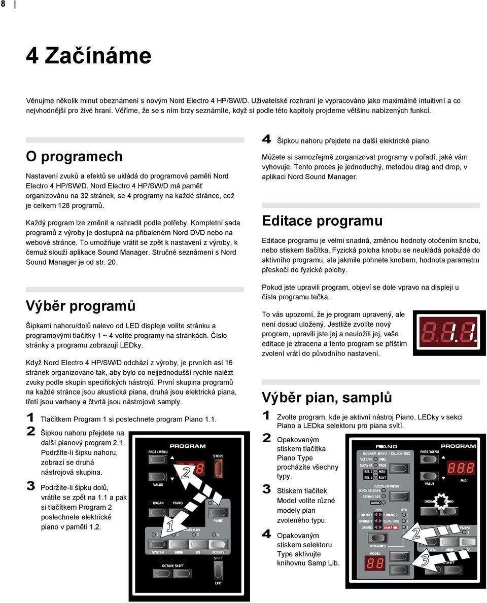 Nord Electro 4 HP/SW/D má paměť organzovánu na 32 stránek, se 4 programy na každé stránce, což je celkem 128 programů. Každý program lze změnt a nahradt podle potřeby.